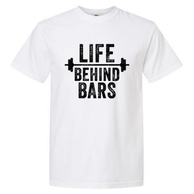 Life Behind Bars Weight Lifting Gym Workout Bodybuilding Gift Garment-Dyed Heavyweight T-Shirt