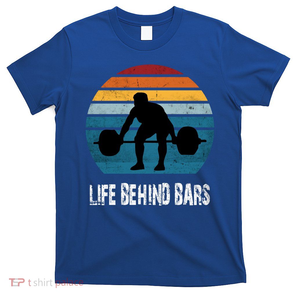 Life Behind Bars Funny Powerlifting Weightlifting Vintage Meaningful Gift T-Shirt