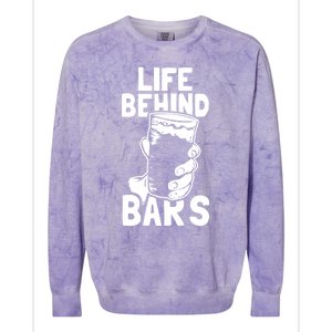 Life Behind Bars Meaningful Gift Beer Ing Craft Funny Slogan Gift Colorblast Crewneck Sweatshirt