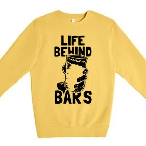 Life Behind Bars Meaningful Gift Beer Ing Craft Funny Slogan Gift Premium Crewneck Sweatshirt