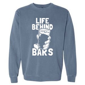 Life Behind Bars Meaningful Gift Beer Ing Craft Funny Slogan Gift Garment-Dyed Sweatshirt