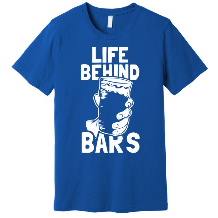 Life Behind Bars Meaningful Gift Beer Ing Craft Funny Slogan Gift Premium T-Shirt