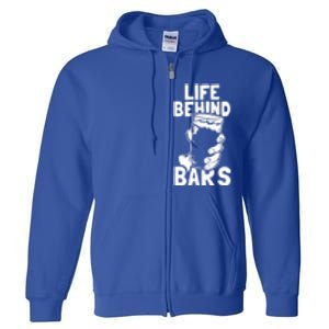 Life Behind Bars Meaningful Gift Beer Ing Craft Funny Slogan Gift Full Zip Hoodie