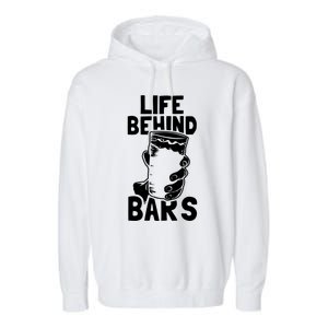 Life Behind Bars Meaningful Gift Beer Ing Craft Funny Slogan Gift Garment-Dyed Fleece Hoodie