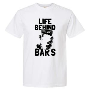 Life Behind Bars Meaningful Gift Beer Ing Craft Funny Slogan Gift Garment-Dyed Heavyweight T-Shirt