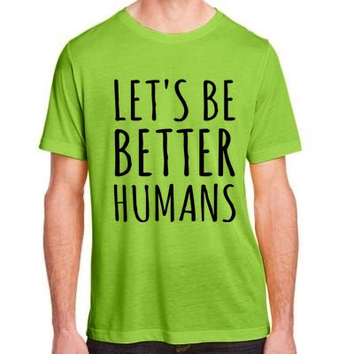 Let's Be Better Humans Meaningful Gift Adult ChromaSoft Performance T-Shirt