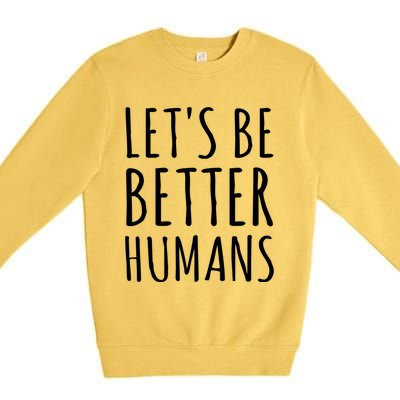 Let's Be Better Humans Meaningful Gift Premium Crewneck Sweatshirt