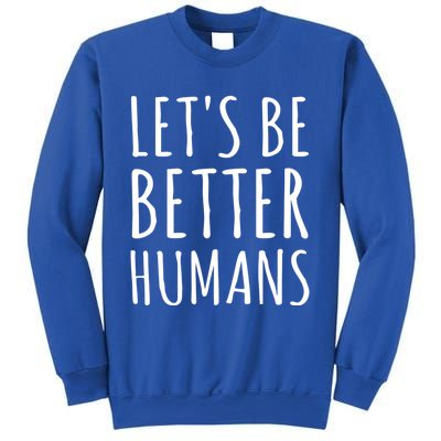 Let's Be Better Humans Meaningful Gift Sweatshirt