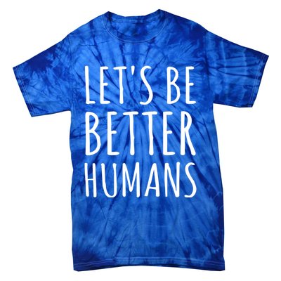 Let's Be Better Humans Meaningful Gift Tie-Dye T-Shirt