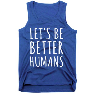 Let's Be Better Humans Meaningful Gift Tank Top