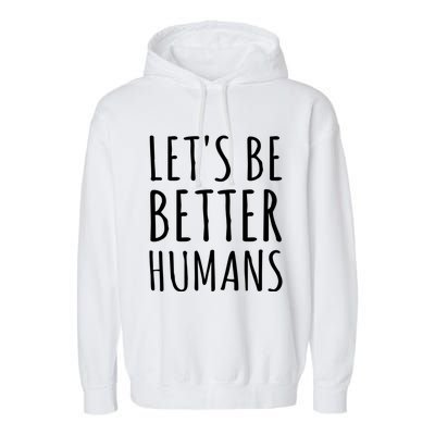 Let's Be Better Humans Meaningful Gift Garment-Dyed Fleece Hoodie