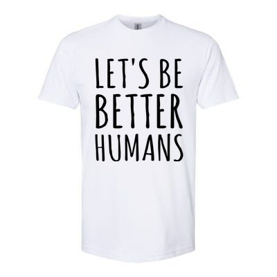 Let's Be Better Humans Meaningful Gift Softstyle CVC T-Shirt