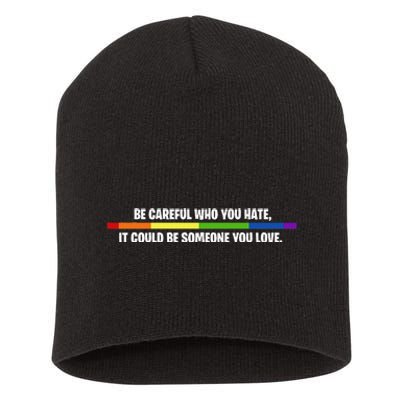 LGBT Be Careful Who You Hate Could Be Someone You Love Short Acrylic Beanie