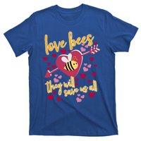 Love Bees Funny Gift They Will Save Us Allfunny Gift Bee Keeper Valentines Day G T-Shirt