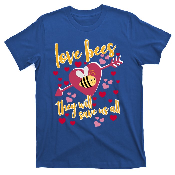 Love Bees Funny Gift They Will Save Us Allfunny Gift Bee Keeper Valentines Day G T-Shirt