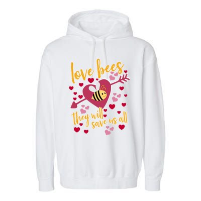 Love Bees Funny Gift They Will Save Us Allfunny Gift Bee Keeper Valentines Day G Garment-Dyed Fleece Hoodie