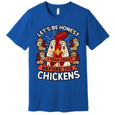 Let's Be Honest I Was Crazy Before The Chickens Poultry Fowl Gift Premium T-Shirt