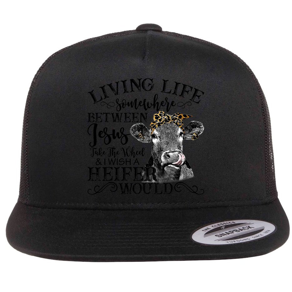 Living Between Jesus Take The Wheel And I Wish A Heifer Flat Bill Trucker Hat
