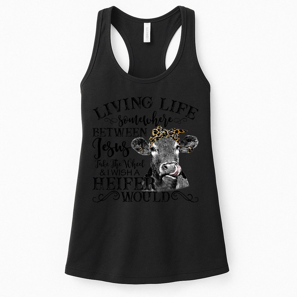 Living Between Jesus Take The Wheel And I Wish A Heifer Womens Tank Top
