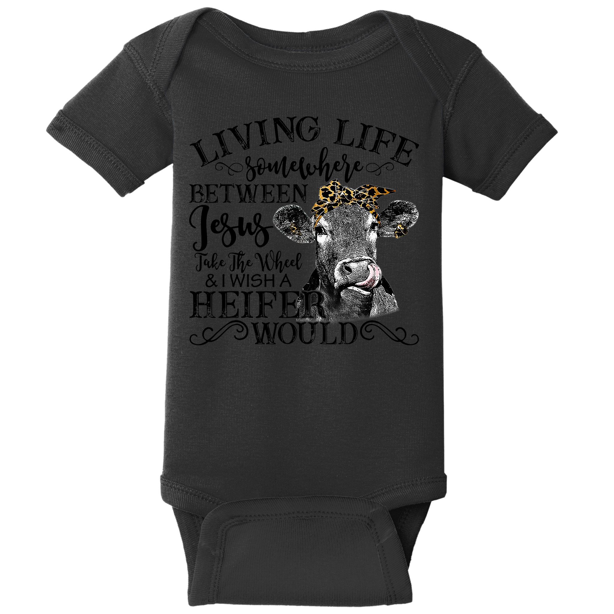 Living Between Jesus Take The Wheel And I Wish A Heifer Baby Bodysuit