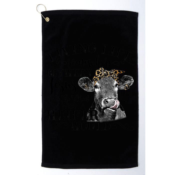 Living Between Jesus Take The Wheel And I Wish A Heifer Golf Towel