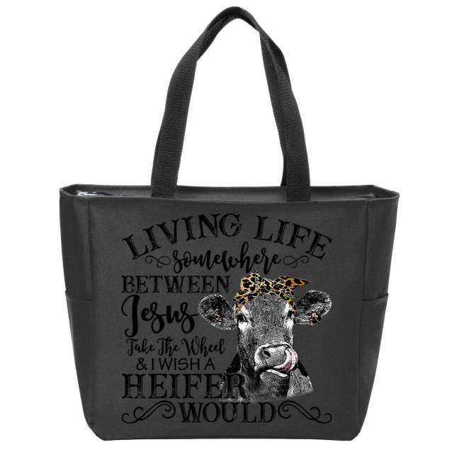 Living Between Jesus Take The Wheel And I Wish A Heifer Zip Tote Bag