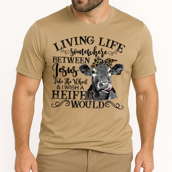 Living Between Jesus Take The Wheel And I Wish A Heifer Cooling Performance Crew T-Shirt
