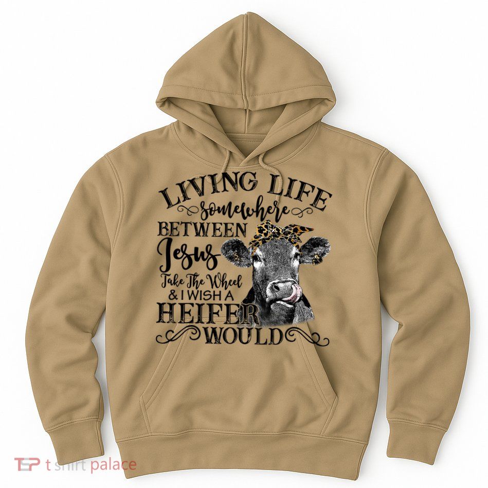Living Between Jesus Take The Wheel And I Wish A Heifer Hoodie