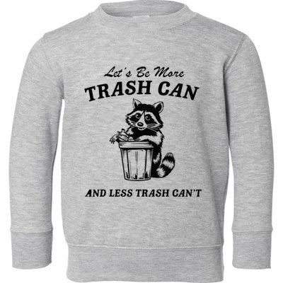 LetS Be More Trash Can And Less Trash CanT Cute Raccoon Toddler Sweatshirt
