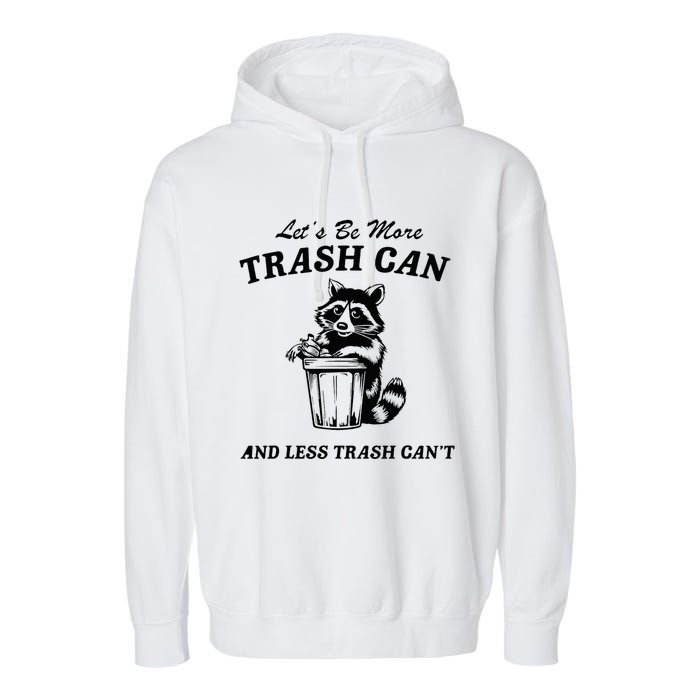 LetS Be More Trash Can And Less Trash CanT Cute Raccoon Garment-Dyed Fleece Hoodie