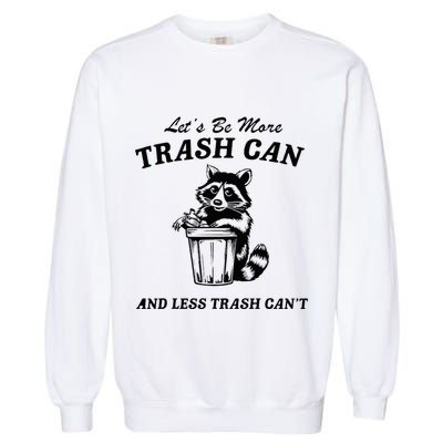 LetS Be More Trash Can And Less Trash CanT Cute Raccoon Garment-Dyed Sweatshirt