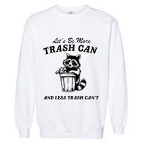 LetS Be More Trash Can And Less Trash CanT Cute Raccoon Garment-Dyed Sweatshirt