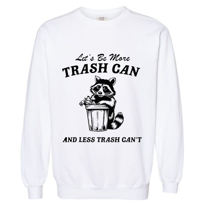 LetS Be More Trash Can And Less Trash CanT Cute Raccoon Garment-Dyed Sweatshirt