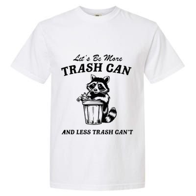 LetS Be More Trash Can And Less Trash CanT Cute Raccoon Garment-Dyed Heavyweight T-Shirt