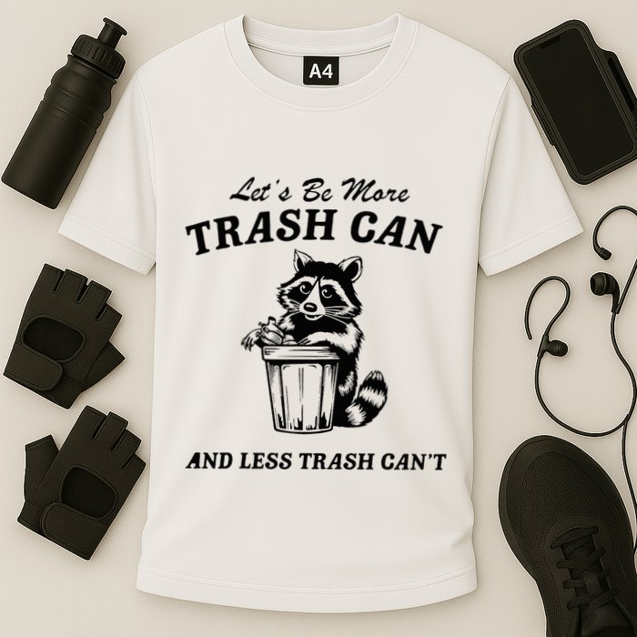 LetS Be More Trash Can And Less Trash CanT Cute Raccoon Performance Shirt