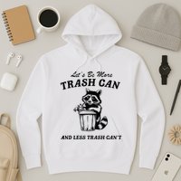 LetS Be More Trash Can And Less Trash CanT Cute Raccoon Hoodie