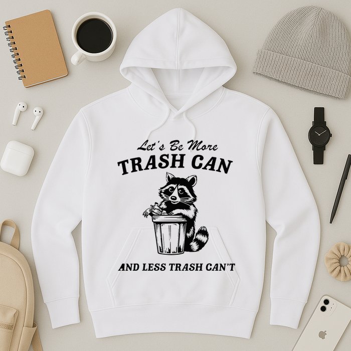 LetS Be More Trash Can And Less Trash CanT Cute Raccoon Hoodie