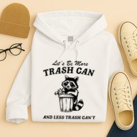 LetS Be More Trash Can And Less Trash CanT Cute Raccoon Hoodie