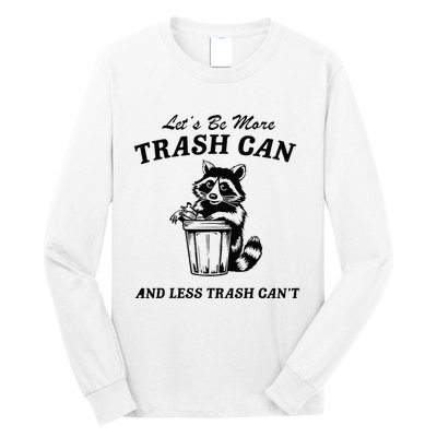LetS Be More Trash Can And Less Trash CanT Cute Raccoon Long Sleeve Shirt