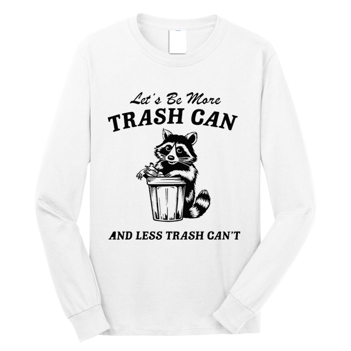 LetS Be More Trash Can And Less Trash CanT Cute Raccoon Long Sleeve Shirt