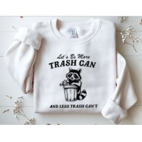 LetS Be More Trash Can And Less Trash CanT Cute Raccoon Sweatshirt