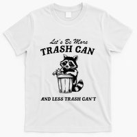 LetS Be More Trash Can And Less Trash CanT Cute Raccoon T-Shirt