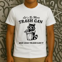 LetS Be More Trash Can And Less Trash CanT Cute Raccoon T-Shirt