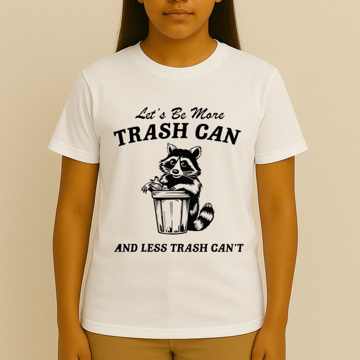 LetS Be More Trash Can And Less Trash CanT Cute Raccoon T-Shirt