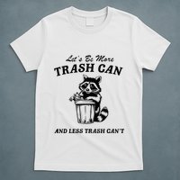 LetS Be More Trash Can And Less Trash CanT Cute Raccoon T-Shirt