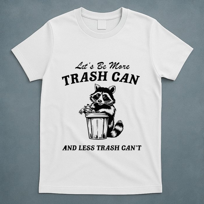LetS Be More Trash Can And Less Trash CanT Cute Raccoon T-Shirt