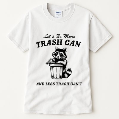 LetS Be More Trash Can And Less Trash CanT Cute Raccoon Tall T-Shirt