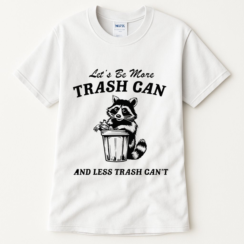 LetS Be More Trash Can And Less Trash CanT Cute Raccoon Tall T-Shirt