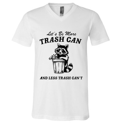 LetS Be More Trash Can And Less Trash CanT Cute Raccoon V-Neck T-Shirt