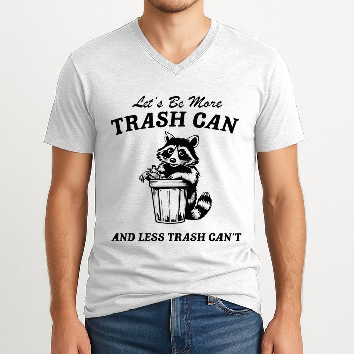 LetS Be More Trash Can And Less Trash CanT Cute Raccoon V-Neck T-Shirt